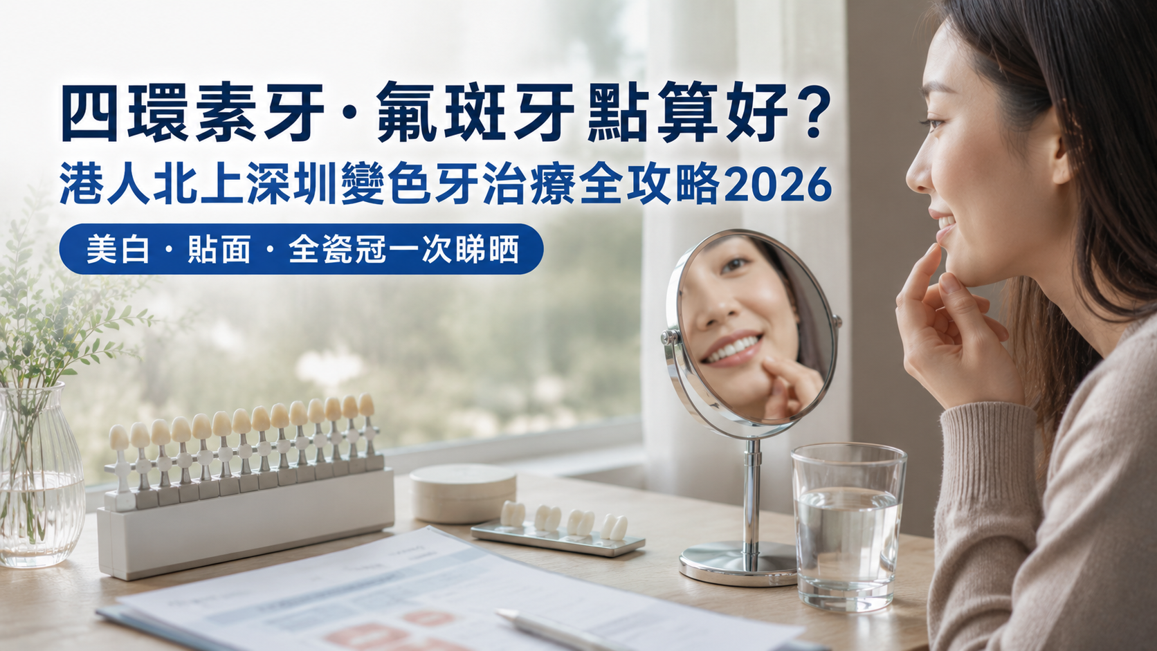 四環素牙・氟斑牙點算好？港人北上深圳變色牙治療全攻略2026｜美白・貼面・全瓷冠一次睇晒